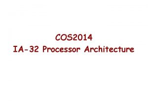 COS 2014 IA32 Processor Architecture Overview Goal Understand