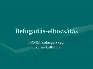 Befogadselbocsts SZMM Zalaegerszegi Gyermekotthona Befogads az intzmnybe Trvnyi