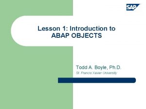 Lesson 1 Introduction to ABAP OBJECTS Todd A