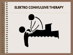 ELEKTRO CONVULSIVE THERAPY PENGERTIAN ECT adalah suatu pengobatan