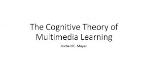 The Cognitive Theory of Multimedia Learning Richard E