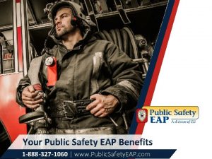 Your Public Safety EAP Benefits 1 888 327