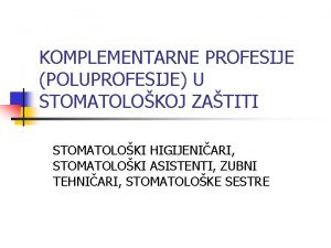 KOMPLEMENTARNE PROFESIJE POLUPROFESIJE U STOMATOLOKOJ ZATITI STOMATOLOKI HIGIJENIARI