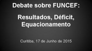 Debate sobre FUNCEF Resultados Dficit Equacionamento Curitiba 17