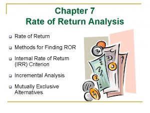 Chapter 7 Rate of Return Analysis q Rate