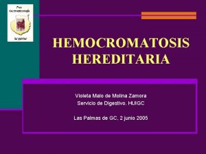 HEMOCROMATOSIS HEREDITARIA Violeta Malo de Molina Zamora Servicio