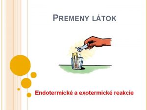 PREMENY LTOK Endotermick a exotermick reakcie CHEMICK REAKCIE