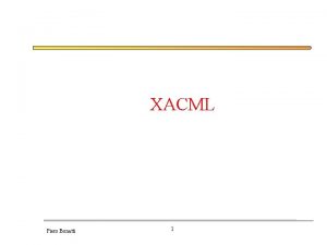 XACML Piero Bonatti 1 XACML Topics Goals Approach