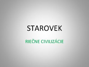 STAROVEK RIENE CIVILIZCIE Najstarie tty sveta vznikli v