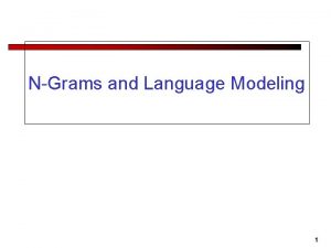 NGrams and Language Modeling 1 Ngrams Language Modeling