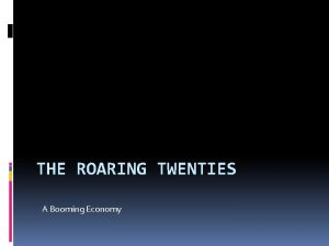 THE ROARING TWENTIES A Booming Economy The Automobile