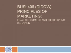 BUSI 406 DIDOW PRINCIPLES OF MARKETING FINAL CONSUMERS