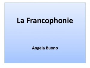 La Francophonie Angela Buono Francophonie Il geografo Onsime