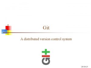Git A distributed version control system 20 Oct21
