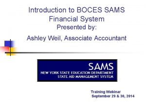 Introduction to BOCES SAMS Financial System Presented by