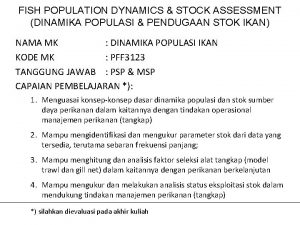 FISH POPULATION DYNAMICS STOCK ASSESSMENT DINAMIKA POPULASI PENDUGAAN