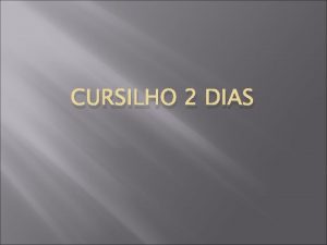 CURSILHO 2 DIAS CURSILHO 2 DIAS NESTA APRESENTAO