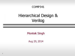 COMP 541 Hierarchical Design Verilog Montek Singh Aug
