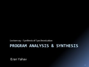 Lecture 09 Synthesis of Synchronization PROGRAM ANALYSIS SYNTHESIS