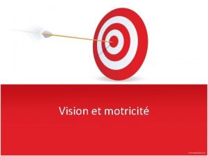 Vision et motricit La vision nous permet Dinteragir