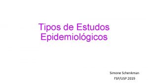 Tipos de Estudos Epidemiolgicos Simone Schenkman FSPUSP 2019