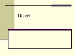 De cel De cel n Alle organismen bestaan