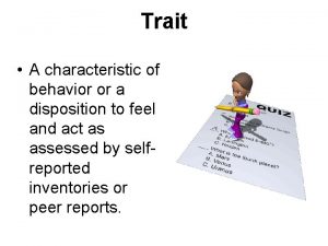 Trait A characteristic of behavior or a disposition