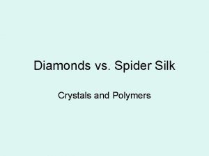 Diamonds vs Spider Silk Crystals and Polymers Do