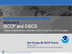 NOAANCEI ISCCP and GSICS Future collaborations between GSICS