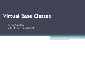 Virtual Base Classes By Nouf Aljaffan Edited by