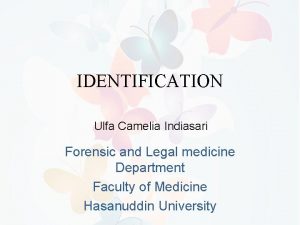 IDENTIFICATION Ulfa Camelia Indiasari Forensic and Legal medicine