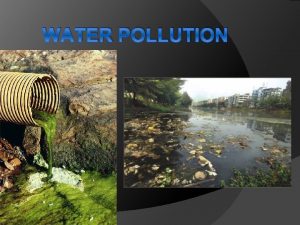 WATER POLLUTION Water Pollution CAUSES 1 Industrialization 2