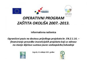 OPERATIVNI PROGRAM ZATITA OKOLIA 2007 2013 Informativna radionica