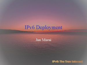 IPv 6 Deployment Jun Murai Security among 3