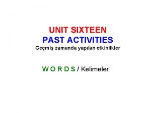 UNIT SIXTEEN PAST ACTIVITIES Gemi zamanda yaplan etkinlikler