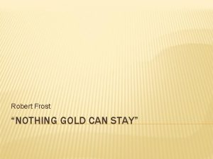 Robert Frost NOTHING GOLD CAN STAY WHEN DOES