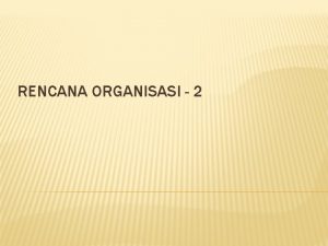 RENCANA ORGANISASI 2 MODEL BISNIS Metode berbisnis yang