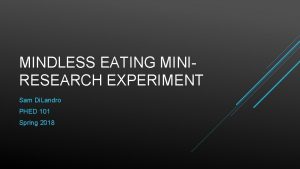 MINDLESS EATING MINIRESEARCH EXPERIMENT Sam Di Landro PHED