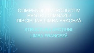 COMPENDIU INTRODUCTIV PENTRU GIMNAZIU DISCIPLINA LIMBA FRACEZ STRUCTURA