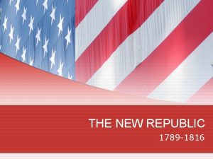 THE NEW REPUBLIC 1789 1816 INTRODUCTION QUESTION Which