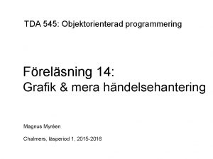 TDA 545 Objektorienterad programmering Frelsning 14 Grafik mera