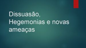 Dissuaso Hegemonias e novas ameaas Proliferao Nuclear e