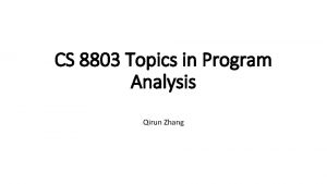 CS 8803 Topics in Program Analysis Qirun Zhang