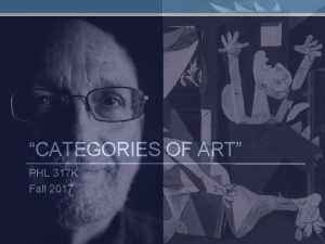 CATEGORIES OF ART PHL 317 K Fall 2017