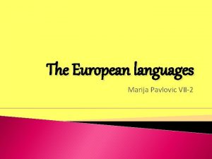 The European languages Marija Pavlovic VII2 LANGUAGES Language