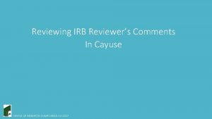 Reviewing IRB Reviewers Comments In Cayuse OFFICE OF