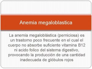 Anemia megaloblastica La anemia megaloblstica perniciosa es un