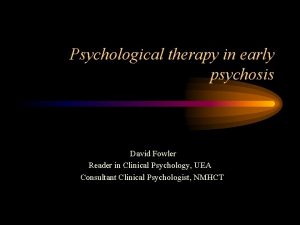 Psychological therapy in early psychosis David Fowler Reader