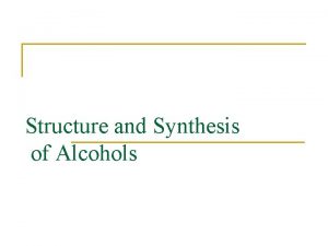 Structure and Synthesis of Alcohols Structure of Alcohols Structure and Synthesis of Alcohols Structure of Alcohols