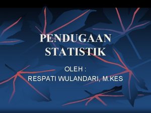 PENDUGAAN STATISTIK OLEH RESPATI WULANDARI M KES PENDAHULUAN